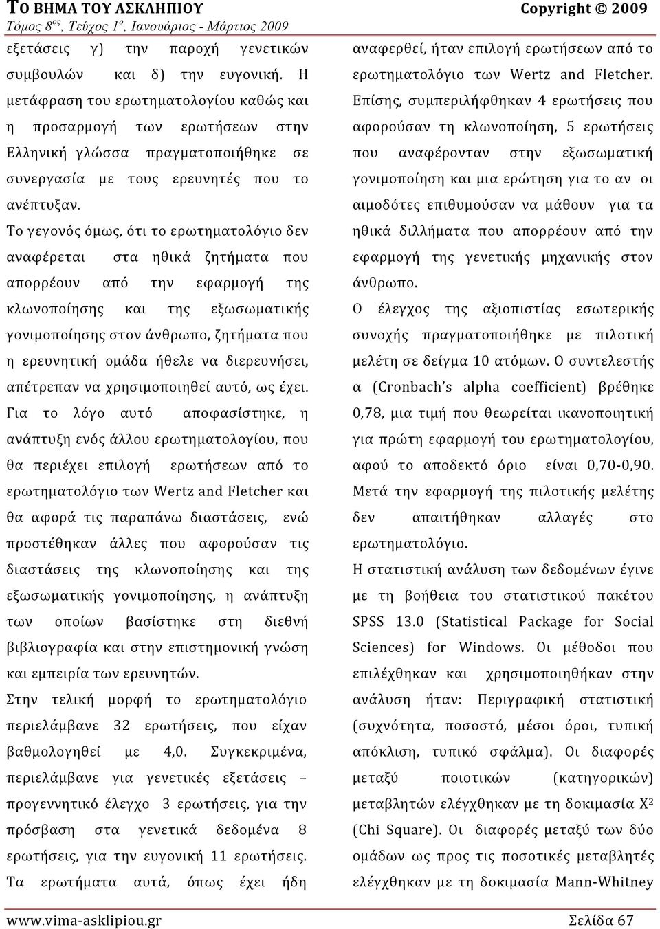 Το γεγονός όμως, ότι το ερωτηματολόγιο δεν αναφέρεται στα ηθικά ζητήματα που απορρέουν από την εφαρμογή της κλωνοποίησης και της εξωσωματικής γονιμοποίησης στον άνθρωπο, ζητήματα που η ερευνητική