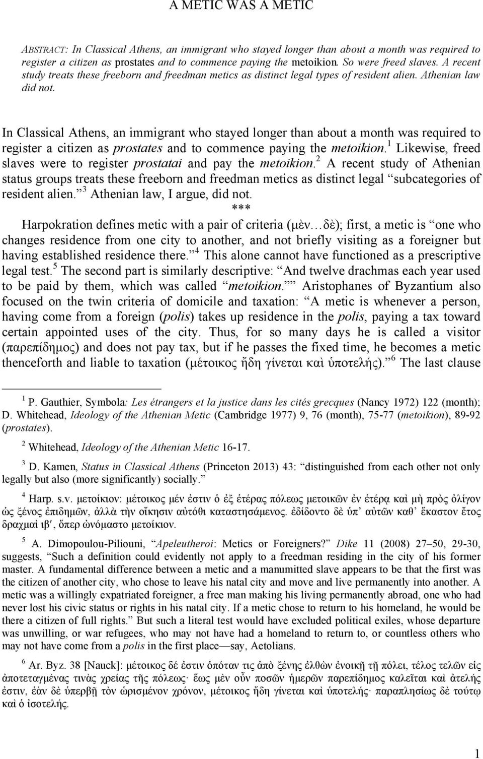 In Classical Athens, an immigrant who stayed longer than about a month was required to register a citizen as prostates and to commence paying the metoikion.