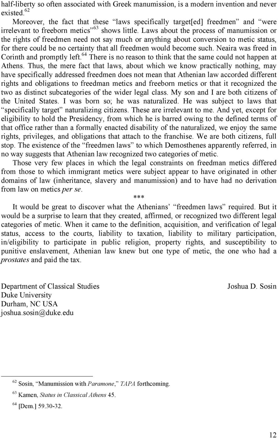 Laws about the process of manumission or the rights of freedmen need not say much or anything about conversion to metic status, for there could be no certainty that all freedmen would become such.