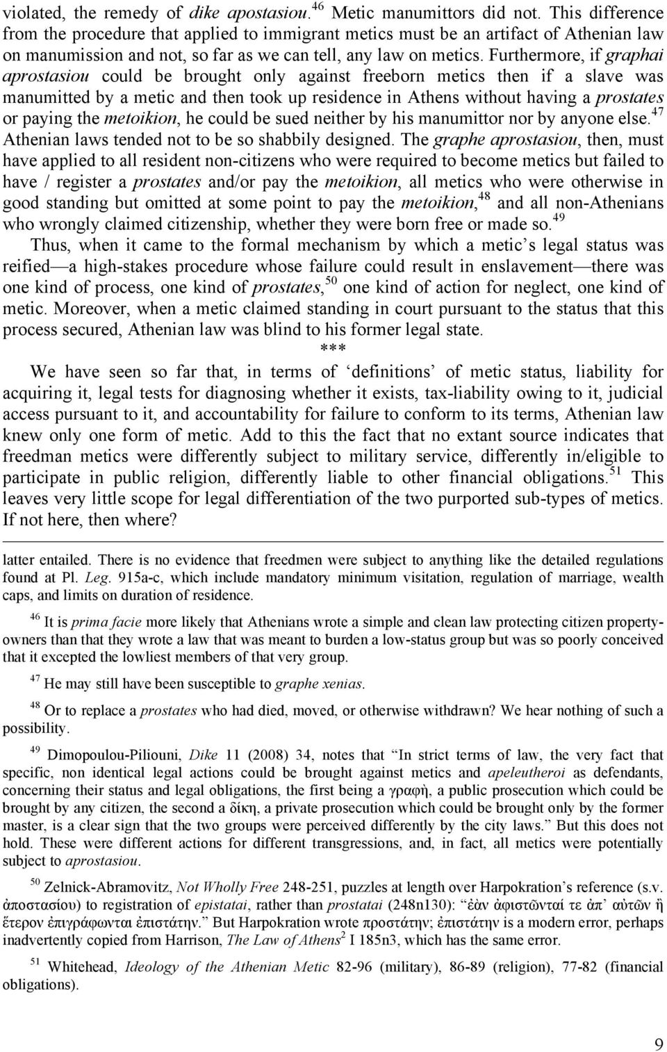 Furthermore, if graphai aprostasiou could be brought only against freeborn metics then if a slave was manumitted by a metic and then took up residence in Athens without having a prostates or paying