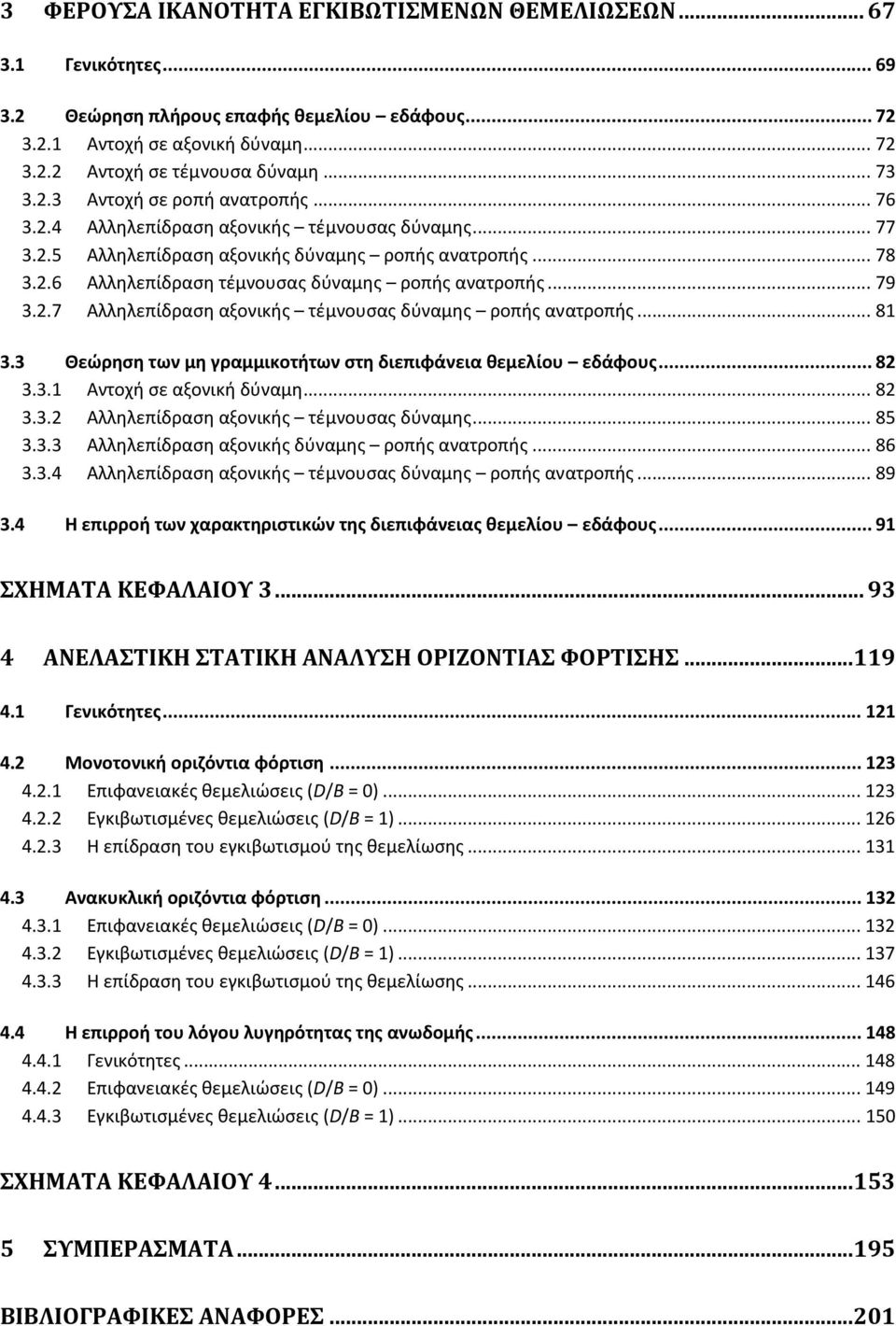 .. 79 3.2.7 Αλληλεπίδραση αξονικής τέμνουσας δύναμης ροπής ανατροπής... 81 3.3 Θεώρηση των μη γραμμικοτήτων στη διεπιφάνεια θεμελίου εδάφους... 82 3.3.1 Αντοχή σε αξονική δύναμη... 82 3.3.2 Αλληλεπίδραση αξονικής τέμνουσας δύναμης.