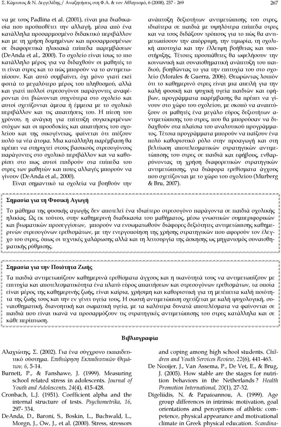 παρεμβάσεων (DeAnda et al., 2000). Το σχολείο είναι ίσως το πιο κατάλληλο μέρος για να διδαχθούν οι μαθητές το τι είναι στρες και το πώς μπορούν να το αντιμετωπίσουν.