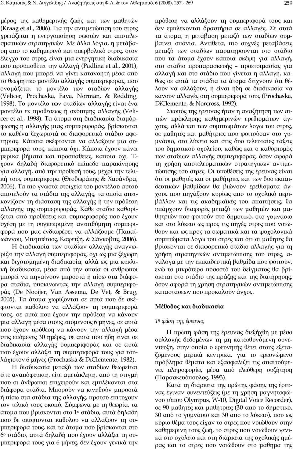 Με άλλα λόγια, η μετάβαση από το καθημερινό και υπερβολικό στρες, στον έλεγχο του στρες, είναι μια ενεργητική διαδικασία που προϋποθέτει την αλλαγή (Padlina et al.