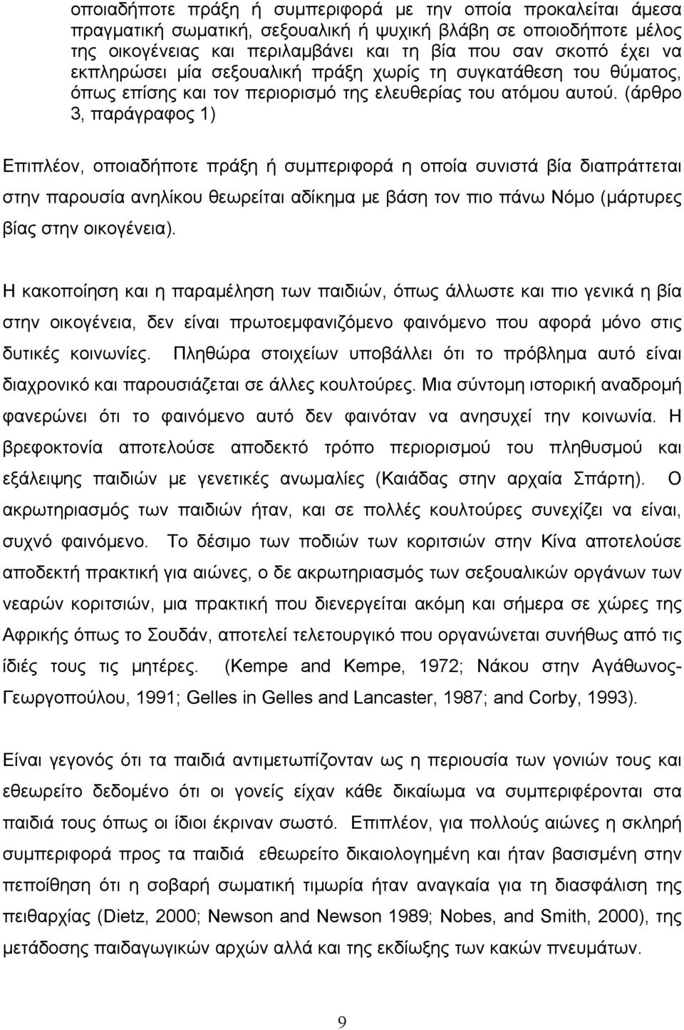 (άρθρο 3, παράγραφος 1) Επιπλέον, οποιαδήποτε πράξη ή συμπεριφορά η οποία συνιστά βία διαπράττεται στην παρουσία ανηλίκου θεωρείται αδίκημα με βάση τον πιο πάνω Νόμο (μάρτυρες βίας στην οικογένεια).