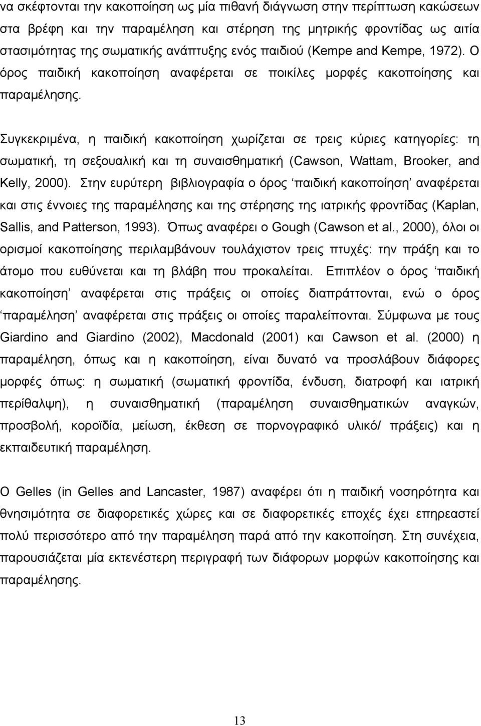 Συγκεκριμένα, η παιδική κακοποίηση χωρίζεται σε τρεις κύριες κατηγορίες: τη σωματική, τη σεξουαλική και τη συναισθηματική (Cawson, Wattam, Brooker, and Kelly, 2000).