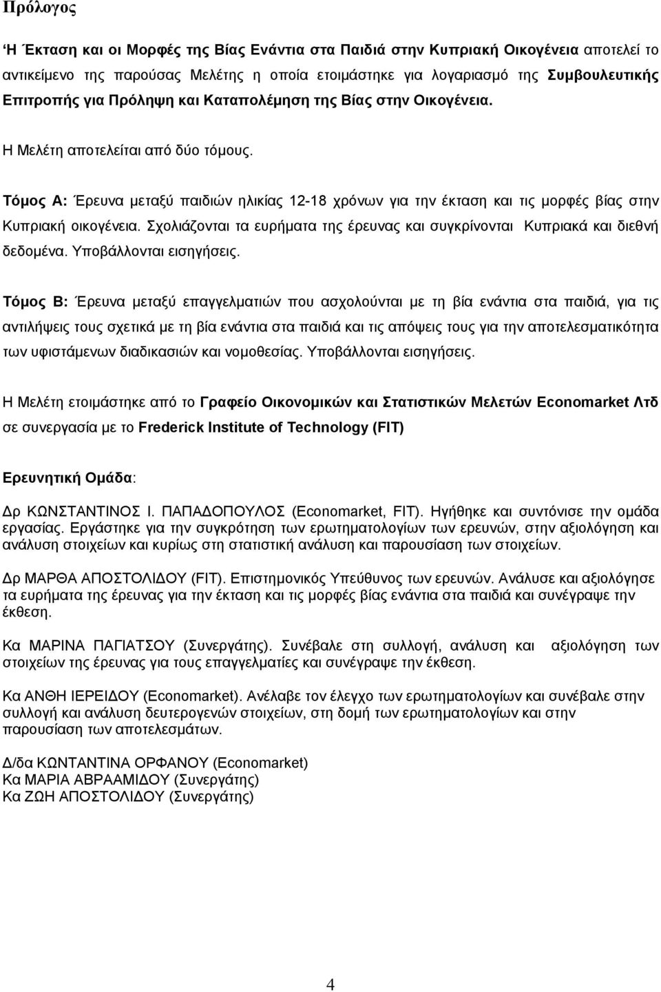 Σχολιάζονται τα ευρήματα της έρευνας και συγκρίνονται Κυπριακά και διεθνή δεδομένα. Υποβάλλονται εισηγήσεις.