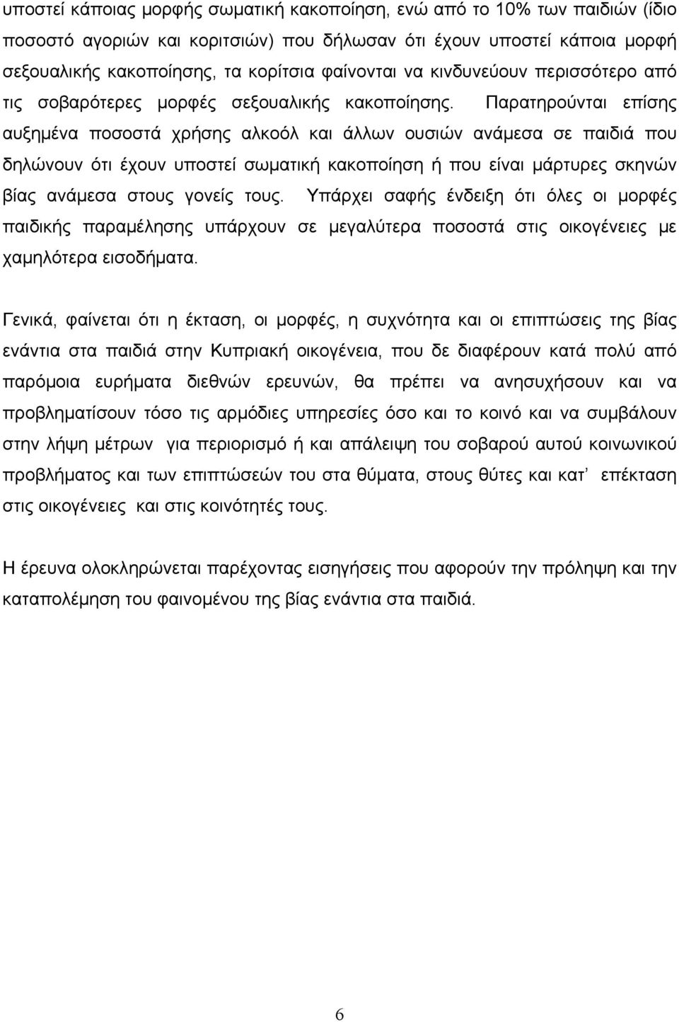 Παρατηρούνται επίσης αυξημένα ποσοστά χρήσης αλκοόλ και άλλων ουσιών ανάμεσα σε παιδιά που δηλώνουν ότι έχουν υποστεί σωματική κακοποίηση ή που είναι μάρτυρες σκηνών βίας ανάμεσα στους γονείς τους.