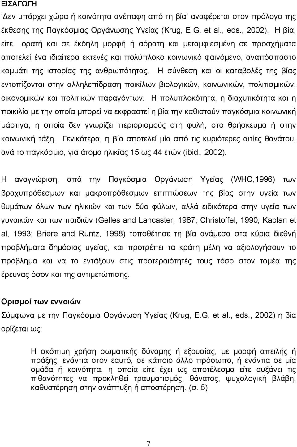 Η σύνθεση και οι καταβολές της βίας εντοπίζονται στην αλληλεπίδραση ποικίλων βιολογικών, κοινωνικών, πολιτισμικών, οικονομικών και πολιτικών παραγόντων.