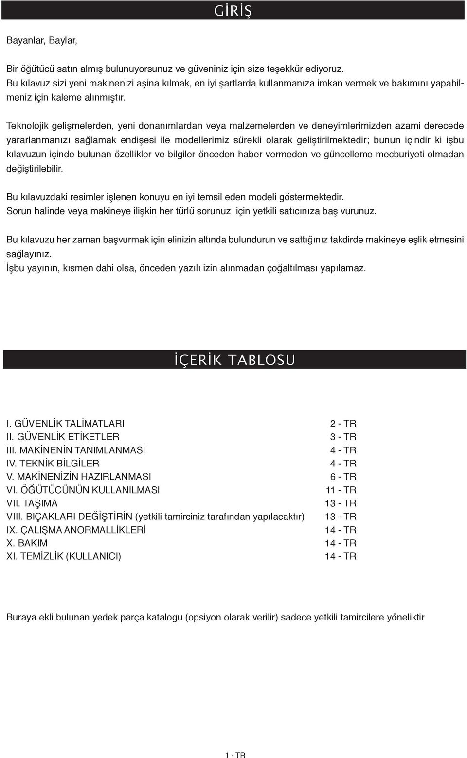 Teknolojik gelişmelerden, yeni donanımlardan veya malzemelerden ve deneyimlerimizden azami derecede yararlanmanızı sağlamak endişesi ile modellerimiz sürekli olarak geliştirilmektedir; bunun içindir