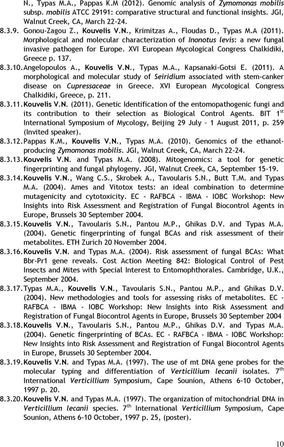 XVI European Mycological Congress Chalkidiki, Greece p. 137. 8.3.10. Angelopoulos A., Kouvelis V.N., Τypas Μ.Α., Kapsanaki-Gotsi E. (2011).