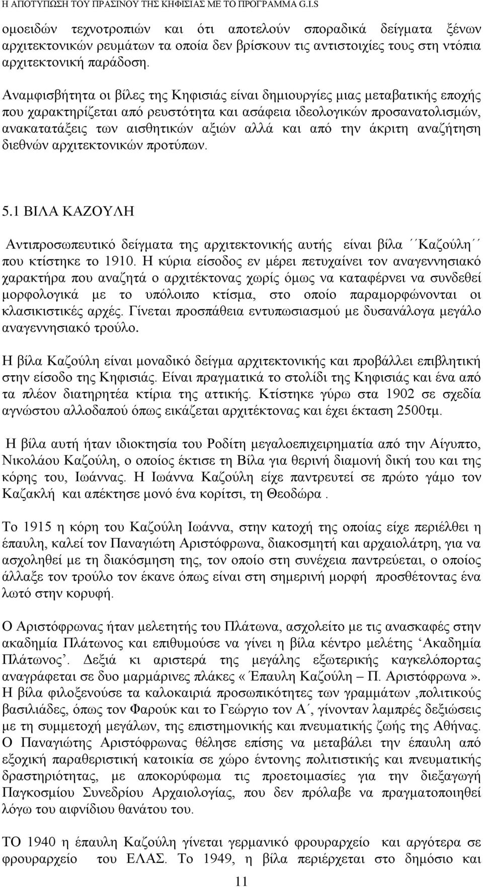 από την άκριτη αναζήτηση διεθνών αρχιτεκτονικών προτύπων. 5.1 ΒΙΛΑ ΚΑΖΟΥΛΗ Αντιπροσωπευτικό δείγματα της αρχιτεκτονικής αυτής είναι βίλα Καζούλη που κτίστηκε το 1910.