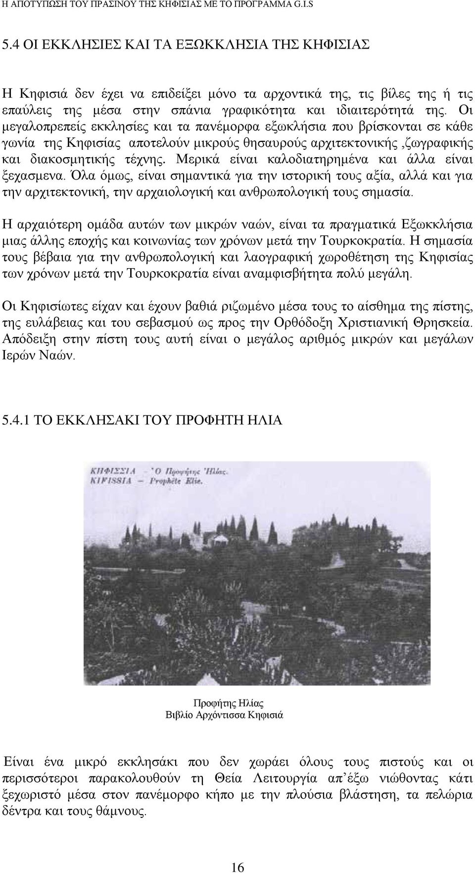 Μερικά είναι καλοδιατηρημένα και άλλα είναι ξεχασμενα. Όλα όμως, είναι σημαντικά για την ιστορική τους αξία, αλλά και για την αρχιτεκτονική, την αρχαιολογική και ανθρωπολογική τους σημασία.