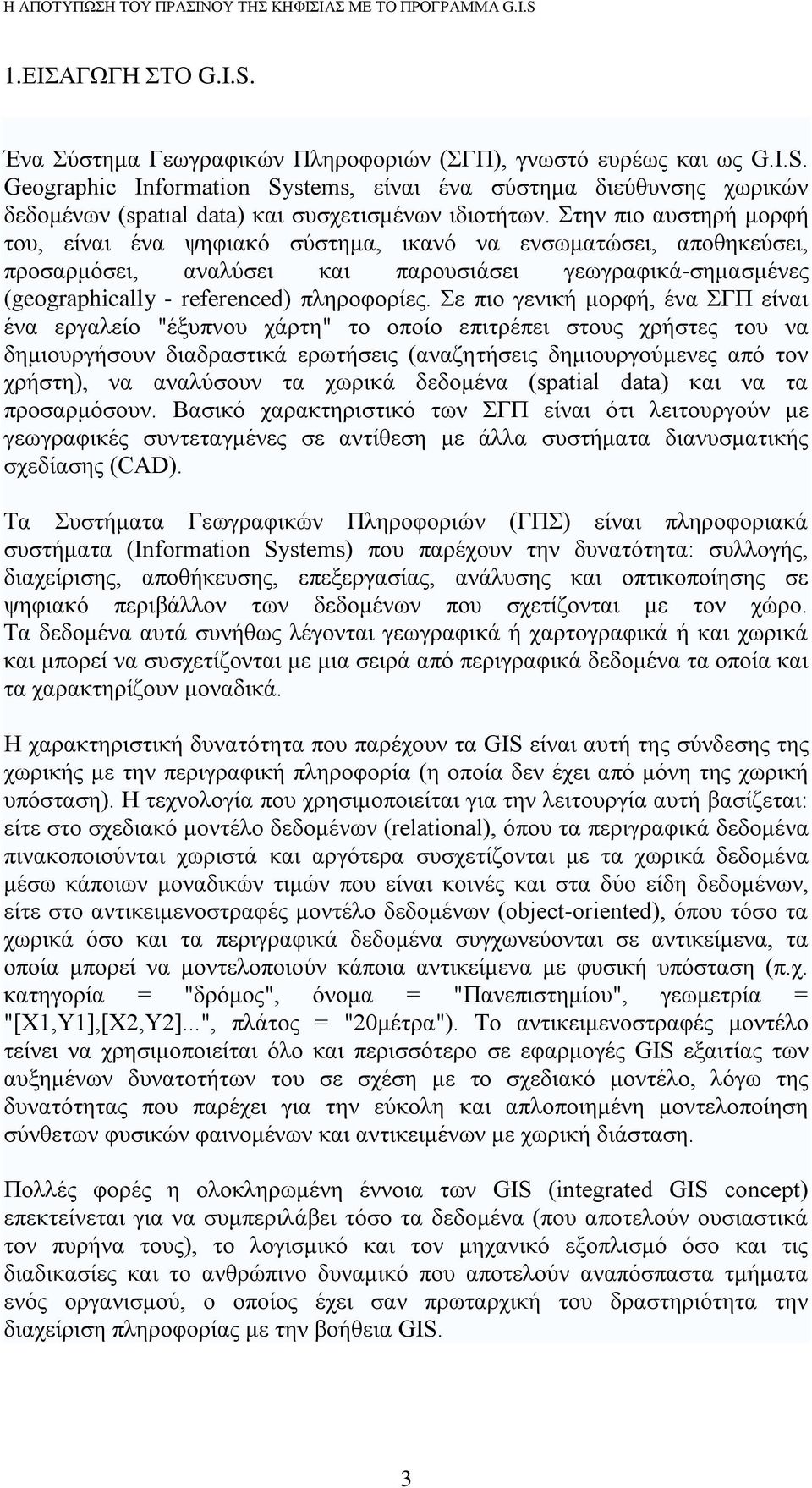 Σε πιο γενική μορφή, ένα ΣΓΠ είναι ένα εργαλείο "έξυπνου χάρτη" το οποίο επιτρέπει στους χρήστες του να δημιουργήσουν διαδραστικά ερωτήσεις (αναζητήσεις δημιουργούμενες από τον χρήστη), να αναλύσουν