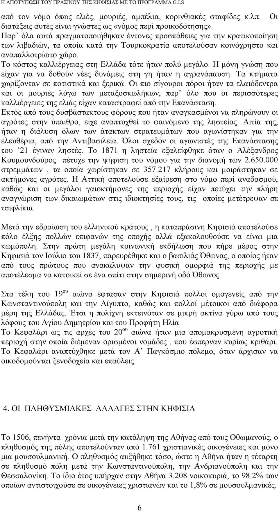 Το κόστος καλλιέργειας στη Ελλάδα τότε ήταν πολύ μεγάλο. Η μόνη γνώση που είχαν για να δοθούν νέες δυνάμεις στη γη ήταν η αγρανάπαυση. Τα κτήματα χωρίζονταν σε ποτιστικά και ξερικά.