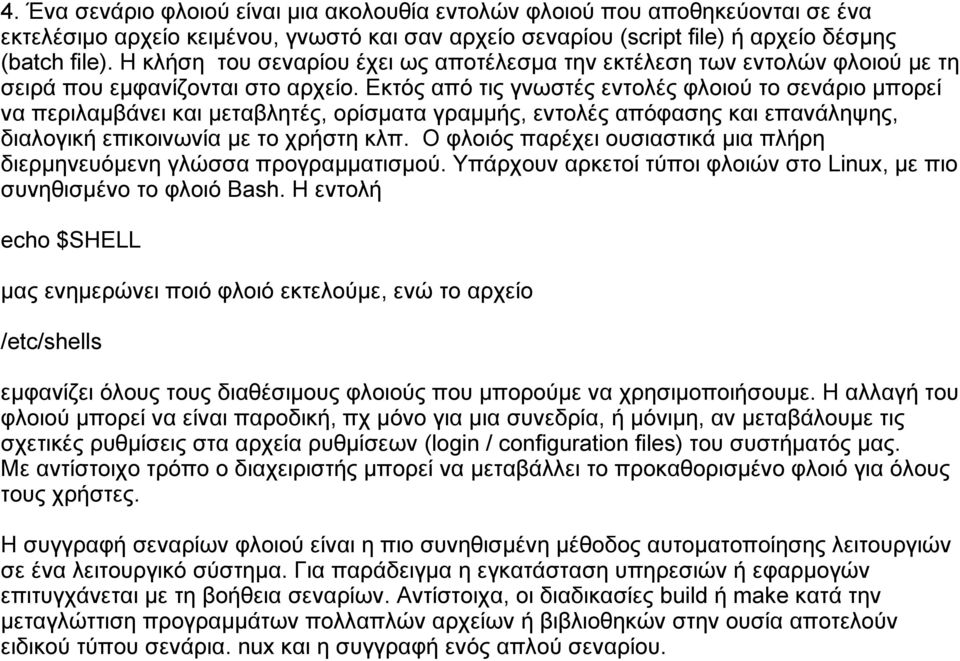 Εκτός από τις γνωστές εντολές φλοιού το σενάριο μπορεί να περιλαμβάνει και μεταβλητές, ορίσματα γραμμής, εντολές απόφασης και επανάληψης, διαλογική επικοινωνία με το χρήστη κλπ.