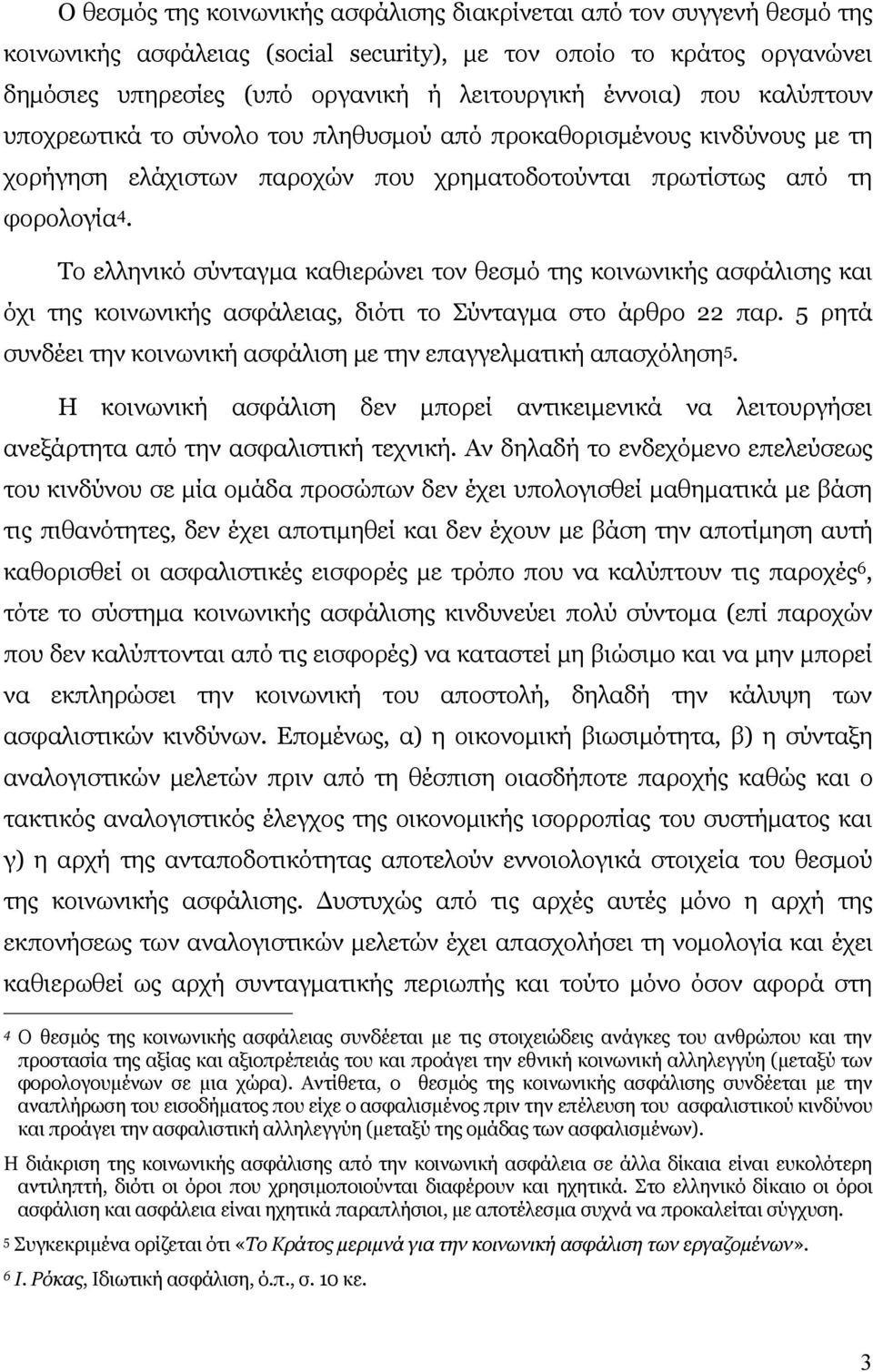 Το ελληνικό σύνταγμα καθιερώνει τον θεσμό της κοινωνικής ασφάλισης και όχι της κοινωνικής ασφάλειας, διότι το Σύνταγμα στο άρθρο 22 παρ.