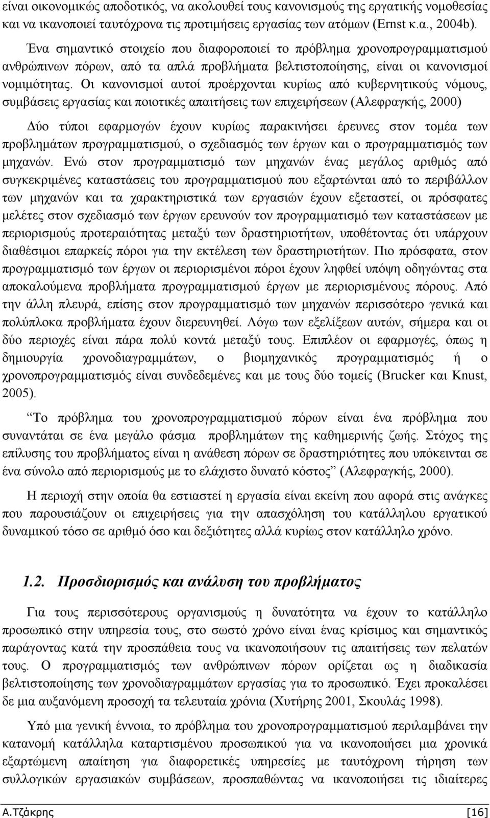 Οι κανονισμοί αυτοί προέρχονται κυρίως από κυβερνητικούς νόμους, συμβάσεις εργασίας και ποιοτικές απαιτήσεις των επιχειρήσεων (Αλεφραγκής, 2000) Δύο τύποι εφαρμογών έχουν κυρίως παρακινήσει έρευνες