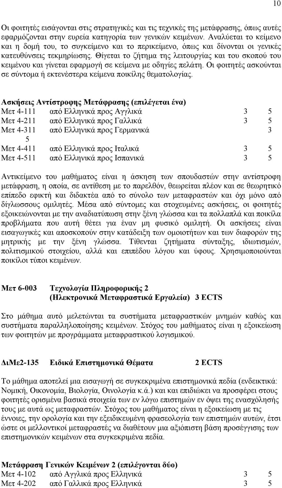 Θίγεται το ζήτημα της λειτουργίας και του σκοπού του κειμένου και γίνεται εφαρμογή σε κείμενα με οδηγίες πελάτη. Οι φοιτητές ασκούνται σε σύντομα ή εκτενέστερα κείμενα ποικίλης θεματολογίας.