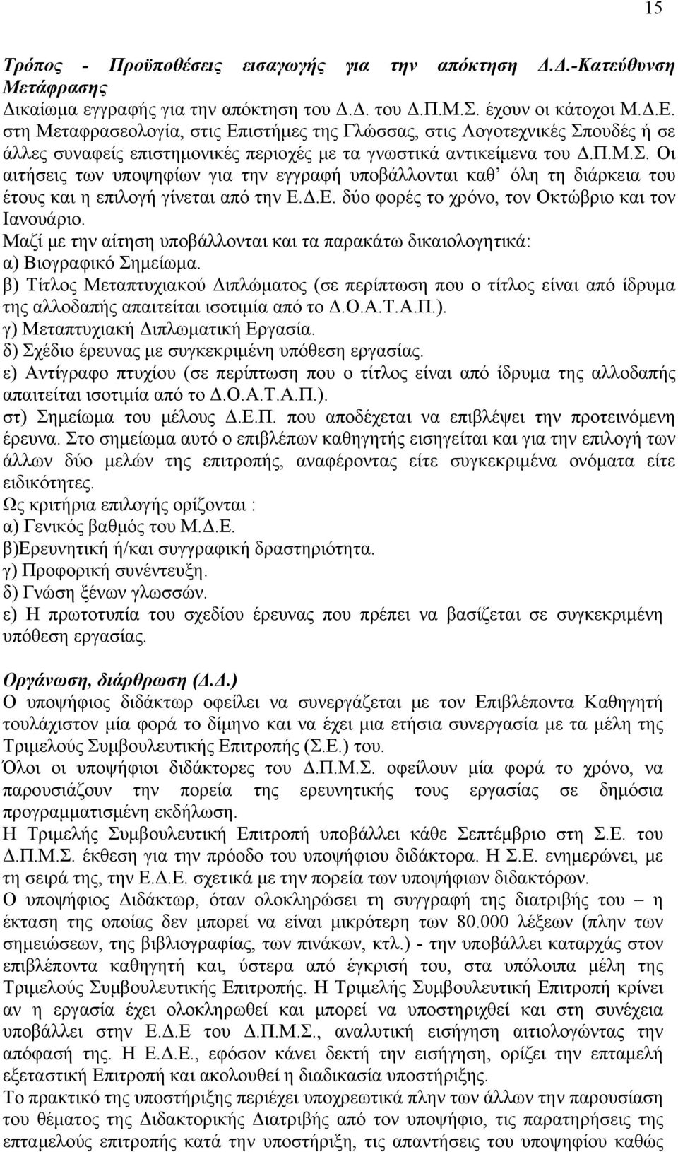 Δ.Ε. δύο φορές το χρόνο, τον Οκτώβριο και τον Ιανουάριο. Μαζί με την αίτηση υποβάλλονται και τα παρακάτω δικαιολογητικά: α) Βιογραφικό Σημείωμα.