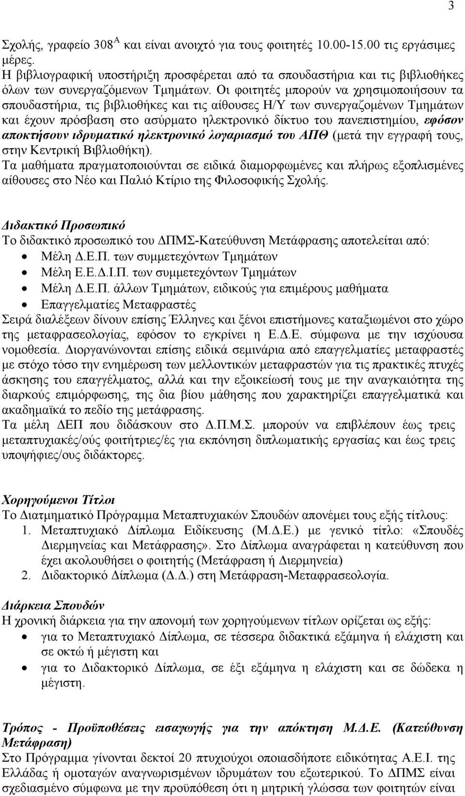 Οι φοιτητές μπορούν να χρησιμοποιήσουν τα σπουδαστήρια, τις βιβλιοθήκες και τις αίθουσες Η/Υ των συνεργαζομένων Τμημάτων και έχουν πρόσβαση στο ασύρματο ηλεκτρονικό δίκτυο του πανεπιστημίου, εφόσον