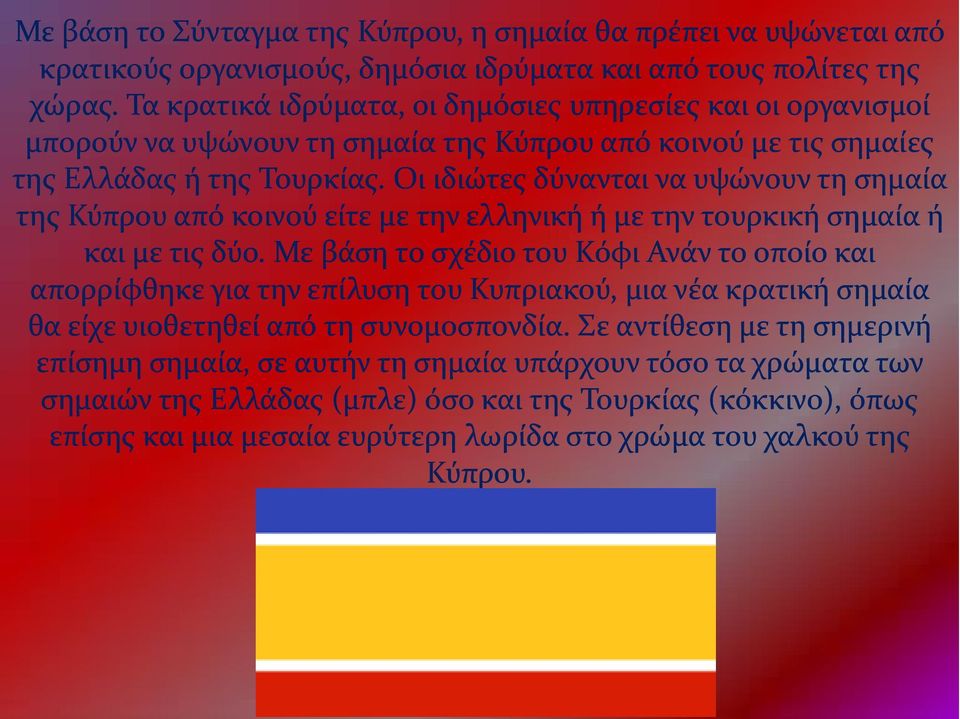 Οι ιδιώτες δύνανται να υψώνουν τη σημαία της Κύπρου από κοινού είτε με την ελληνική ή με την τουρκική σημαία ή και με τις δύο.