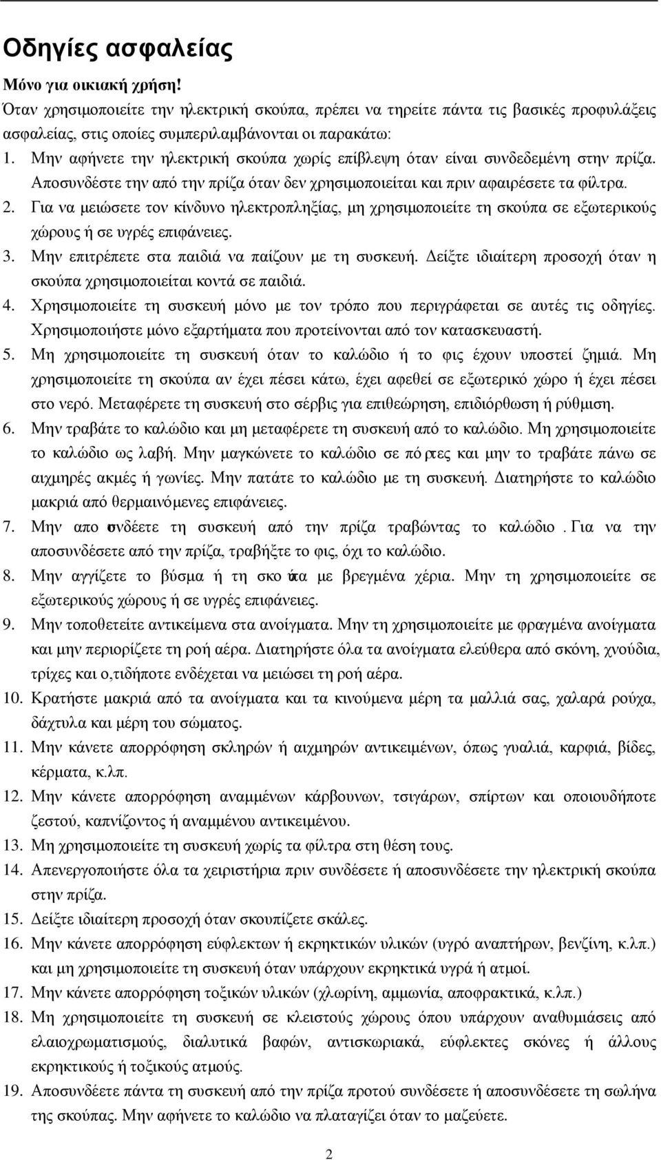 Για να μειώσετε τον κίνδυνο ηλεκτροπληξίας, μη χρησιμοποιείτε τη σκούπα σε εξωτερικούς χώρους ή σε υγρές επιφάνειες. 3. Μην επιτρέπετε στα παιδιά να παίζουν με τη συσκευή.