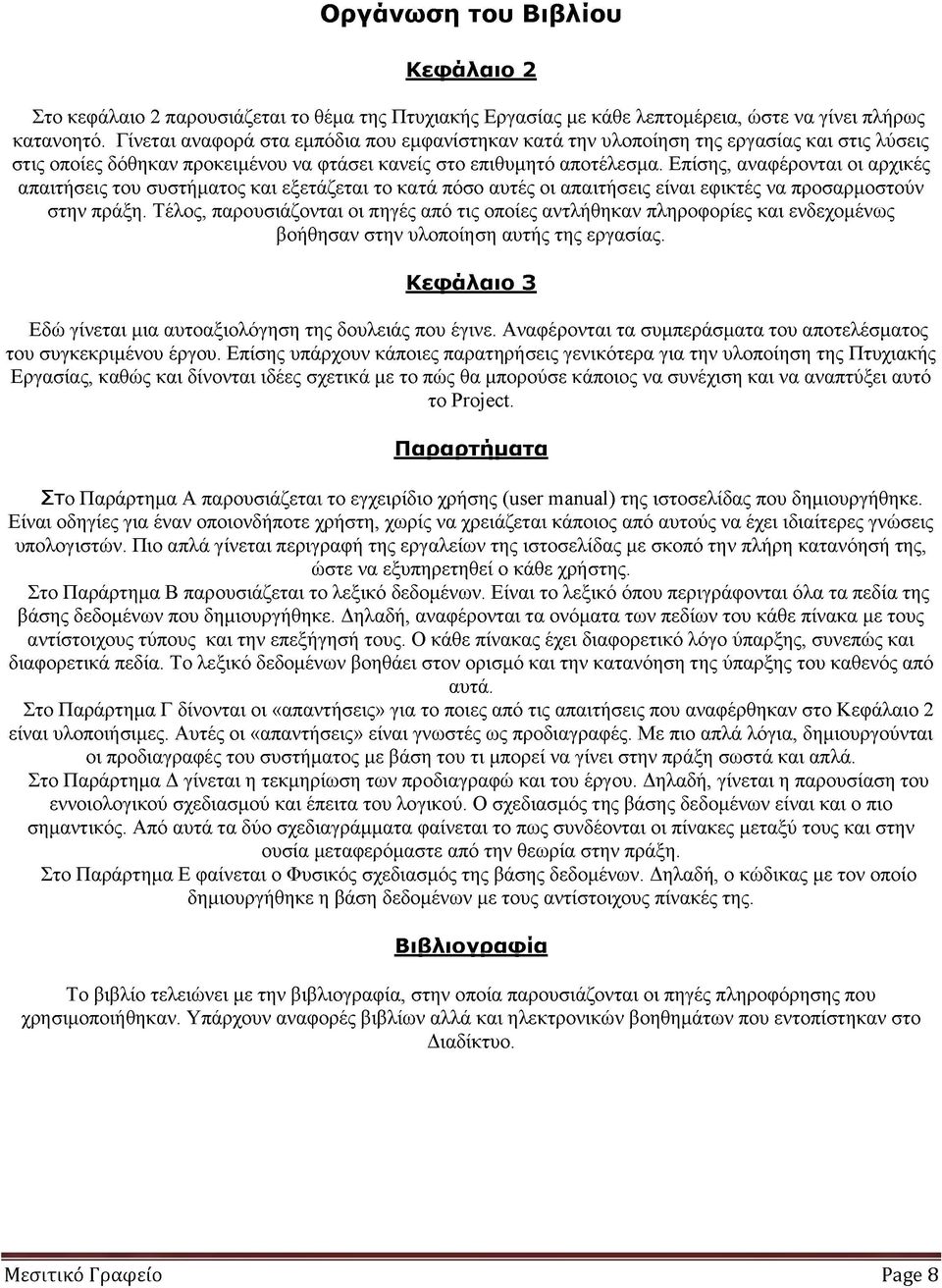 Επίσης, αναφέρονται οι αρχικές απαιτήσεις του συστήματος και εξετάζεται το κατά πόσο αυτές οι απαιτήσεις είναι εφικτές να προσαρμοστούν στην πράξη.