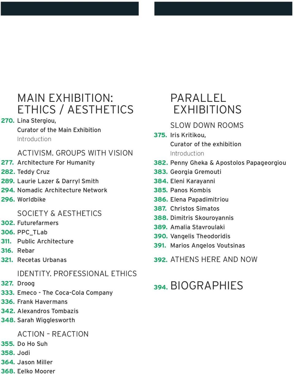 PROFESSIONAL ETHICS 327. Droog 333. Emeco - The Coca-Cola Company 336. Frank Havermans 342. Alexandros Tombazis 348. Sarah Wigglesworth ΑCTION REACTION 355. Do Ho Suh 358. Jodi 364. Jason Miller 368.