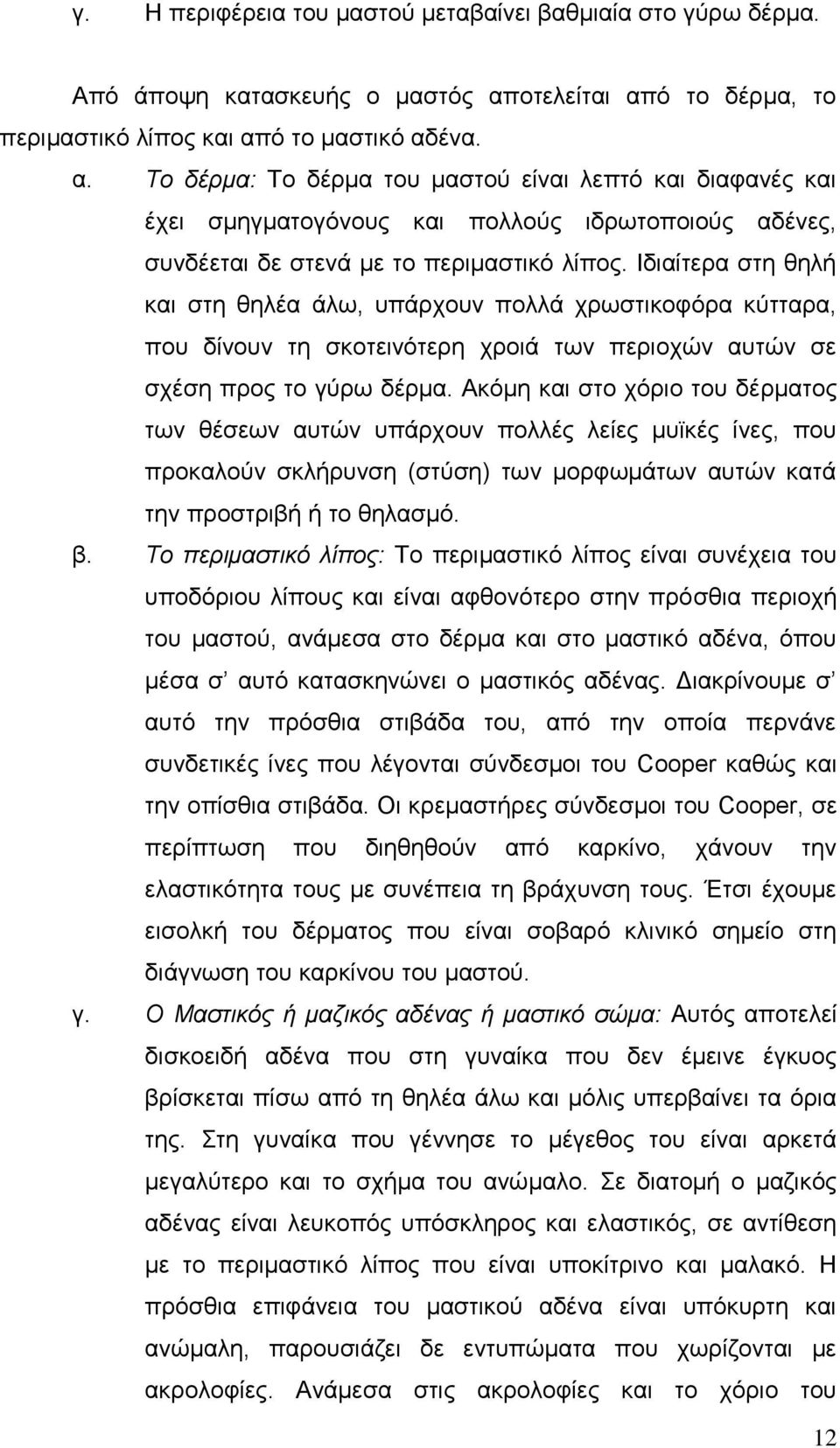 Ιδιαίτερα στη θηλή και στη θηλέα άλω, υπάρχουν πολλά χρωστικοφόρα κύτταρα, που δίνουν τη σκοτεινότερη χροιά των περιοχών αυτών σε σχέση προς το γύρω δέρμα.