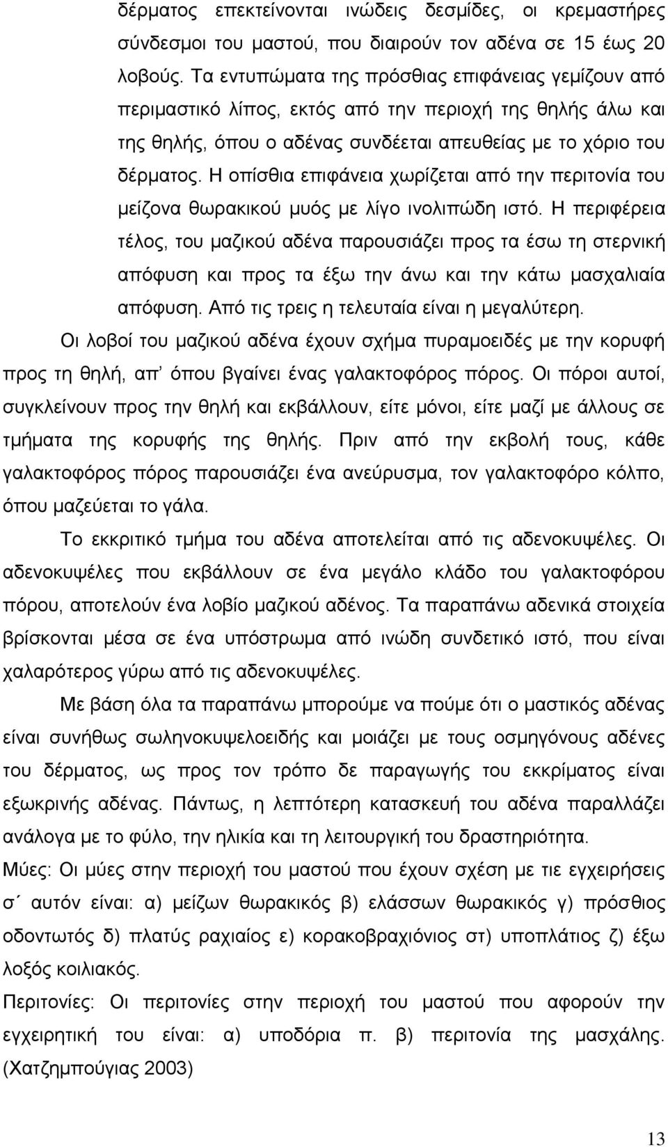 Η οπίσθια επιφάνεια χωρίζεται από την περιτονία του μείζονα θωρακικού μυός με λίγο ινολιπώδη ιστό.