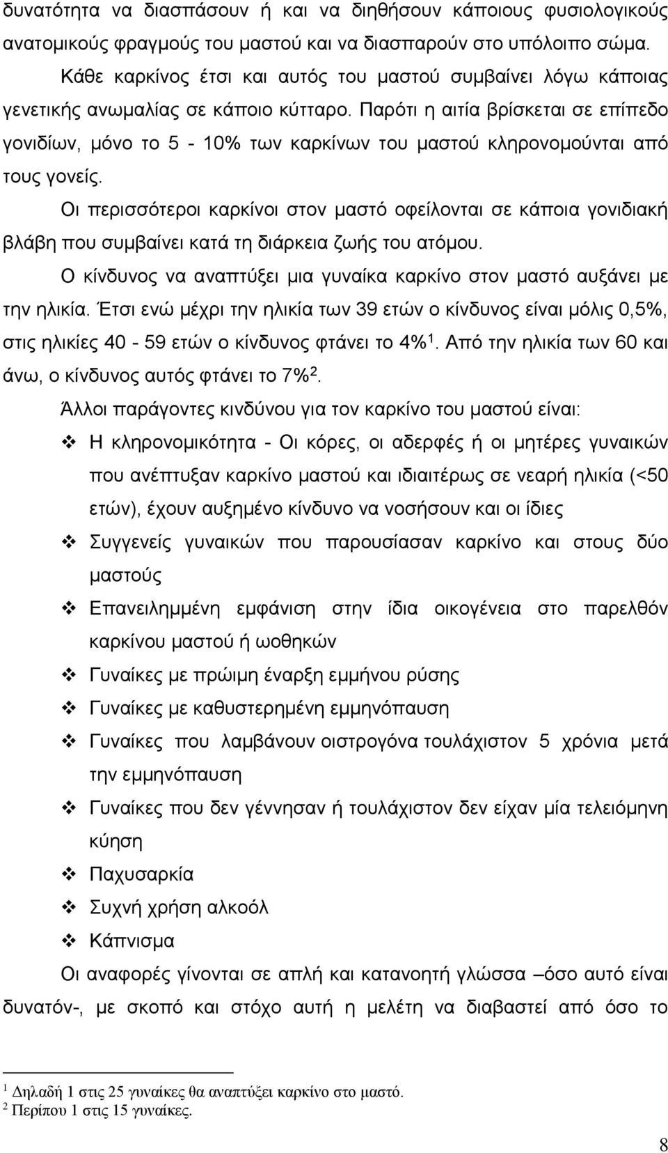 Παρότι η αιτία βρίσκεται σε επίπεδο γονιδίων, μόνο το 5-10% των καρκίνων του μαστού κληρονομούνται από τους γονείς.