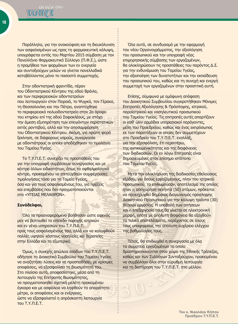 Στην οδοντιατρική φροντίδα, πέραν του Οδοντιατρικού Κέντρου της οδού Βράιλα, και των περιφερειακών οδοντιατρείων που λειτουργούν στον Πειραιά, το Ψυχικό, τον Γέρακα, τη Θεσσαλονίκη και την Πάτρα,