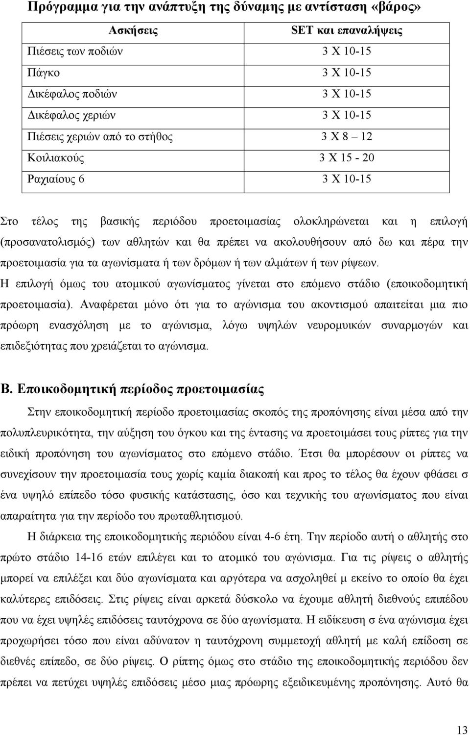 ακολουθήσουν από δω και πέρα την προετοιμασία για τα αγωνίσματα ή των δρόμων ή των αλμάτων ή των ρίψεων.