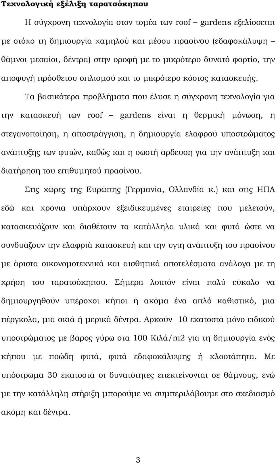 Τα βασικότερα προβλήµατα που έλυσε η σύγχρονη τεχνολογία για την κατασκευή των roof gardens είναι η θερµική µόνωση, η στεγανοποίηση, η αποστράγγιση, η δηµιουργία ελαφρού υποστρώµατος ανάπτυξης των