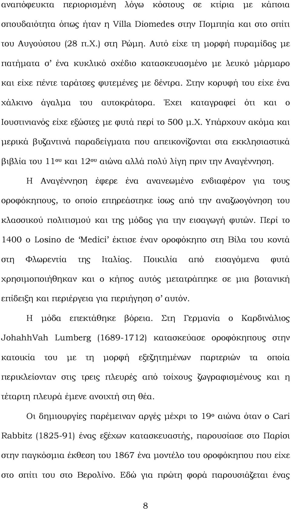 Έχει καταγραφεί ότι και ο Ιουστινιανός είχε εξώστες µε φυτά περί το 500 µ.χ. Υπάρχουν ακόµα και µερικά βυζαντινά παραδείγµατα που απεικονίζονται στα εκκλησιαστικά βιβλία του 11 ου και 12 ου αιώνα αλλά πολύ λίγη πριν την Αναγέννηση.