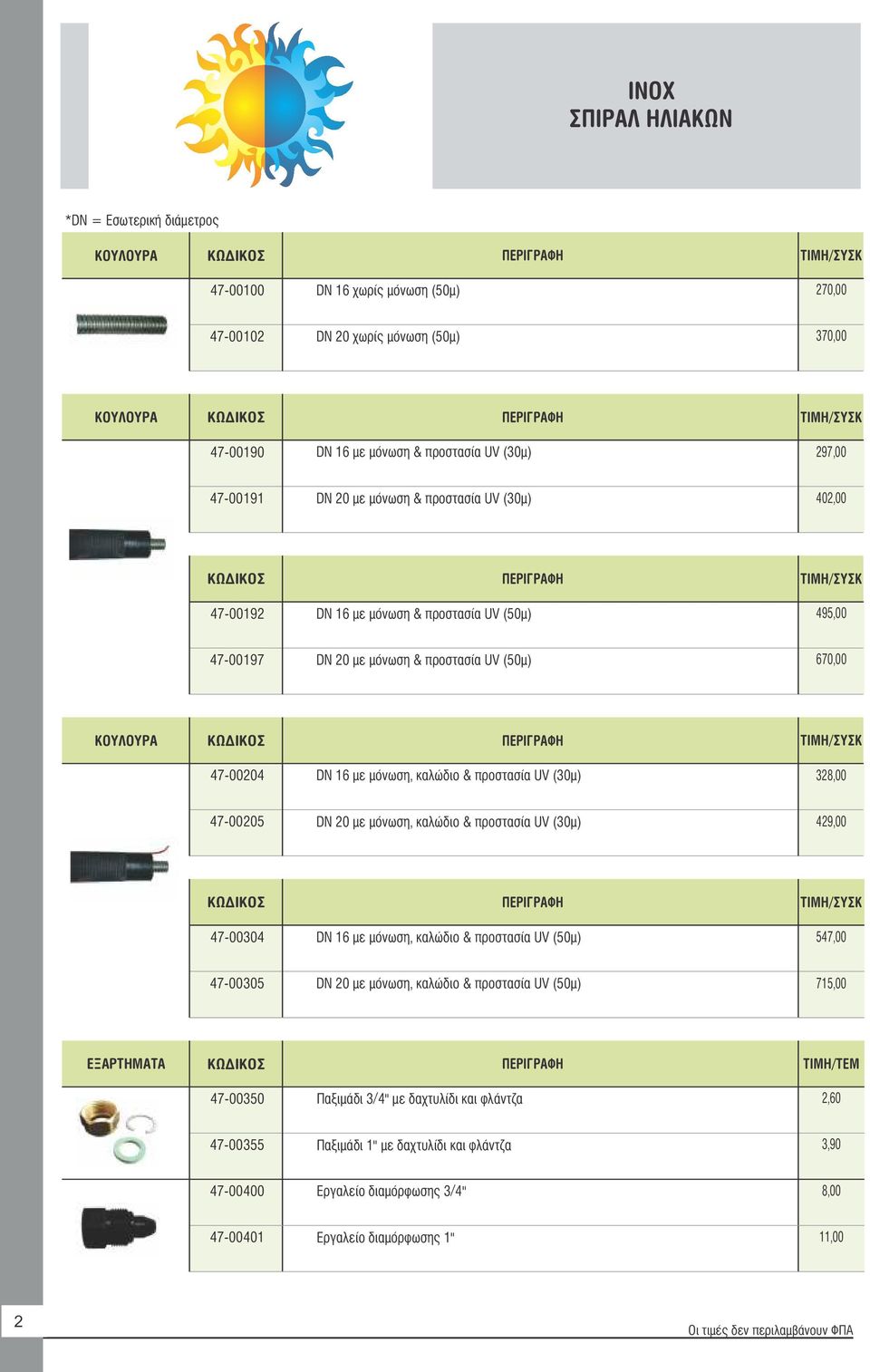 μόνωση, καλώδιο & προστασία UV (30μ) 38,00 470005 DN 0 με μόνωση, καλώδιο & προστασία UV (30μ) 49,00 /ΣΥΣΚ 4700304 DN 16 με μόνωση, καλώδιο & προστασία UV (50μ) 547,00 4700305 DN 0 με μόνωση, καλώδιο
