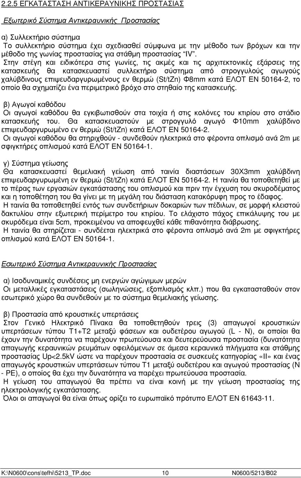 Στην στέγη και ειδικότερα στις γωνίες, τις ακµές και τις αρχιτεκτονικές εξάρσεις της κατασκευής θα κατασκευαστεί συλλεκτήριο σύστηµα από στρογγυλούς αγωγούς χαλύβδινους επιψευδαργυρωµένους εν θερµώ