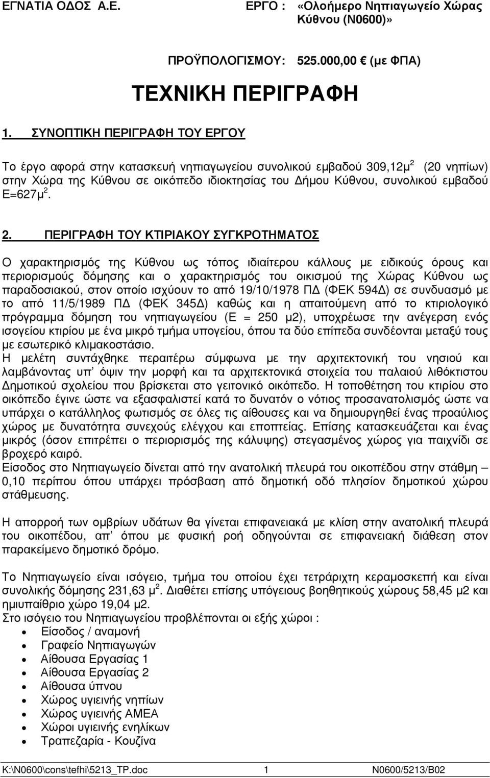 2. 2. ΠΕΡΙΓΡΑΦΗ ΤΟΥ ΚΤΙΡΙΑΚΟΥ ΣΥΓΚΡΟΤΗΜΑΤΟΣ Ο χαρακτηρισµός της Κύθνου ως τόπος ιδιαίτερου κάλλους µε ειδικούς όρους και περιορισµούς δόµησης και ο χαρακτηρισµός του οικισµού της Χώρας Κύθνου ως