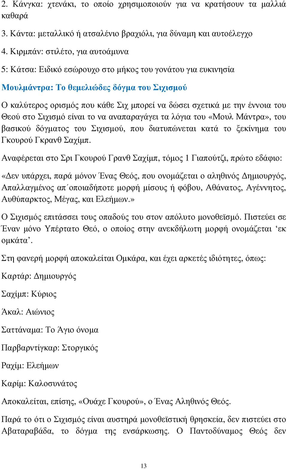 την έννοια του Θεού στο Σιχισµό είναι το να αναπαραγάγει τα λόγια του «Μουλ Μάντρα», του βασικού δόγµατος του Σιχισµού, που διατυπώνεται κατά το ξεκίνηµα του Γκουρού Γκρανθ Σαχίµπ.