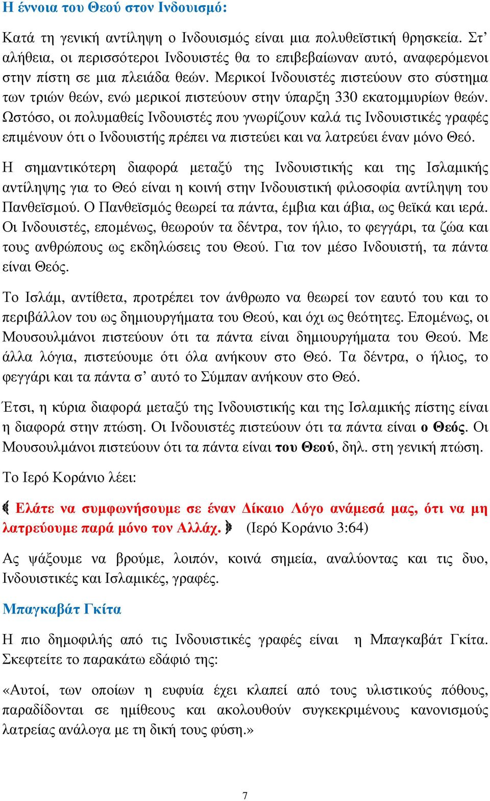 Μερικοί Ινδουιστές πιστεύουν στο σύστηµα των τριών θεών, ενώ µερικοί πιστεύουν στην ύπαρξη 330 εκατοµµυρίων θεών.