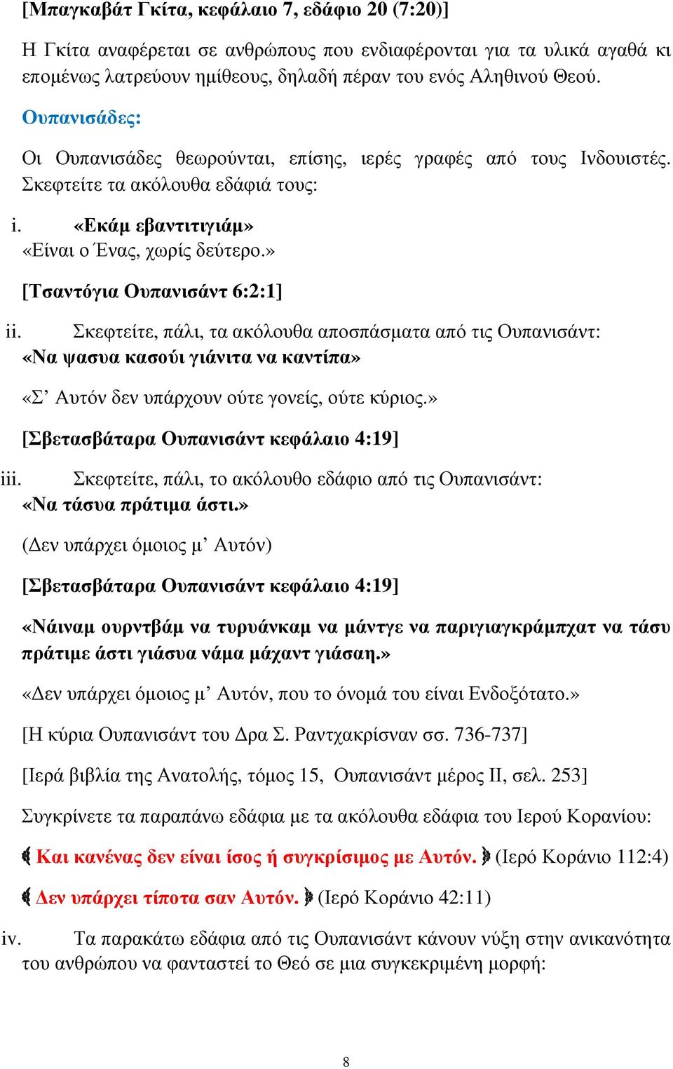 » [Τσαντόγια Ουπανισάντ 6:2:1] ii. Σκεφτείτε, πάλι, τα ακόλουθα αποσπάσµατα από τις Ουπανισάντ: «Να ψασυα κασούι γιάνιτα να καντίπα» «Σ Αυτόν δεν υπάρχουν ούτε γονείς, ούτε κύριος.