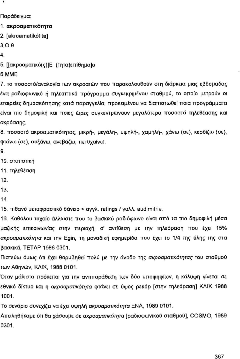 παραγγελία, προκειμένου να διαπιστωθεί ποια προγράμματα είναι πιο δημοφιλή και ποιες ώρες συγκεντρώνουν μεγαλύτερα ποσοστά τηλεθέασης και ακρόασης. 8.