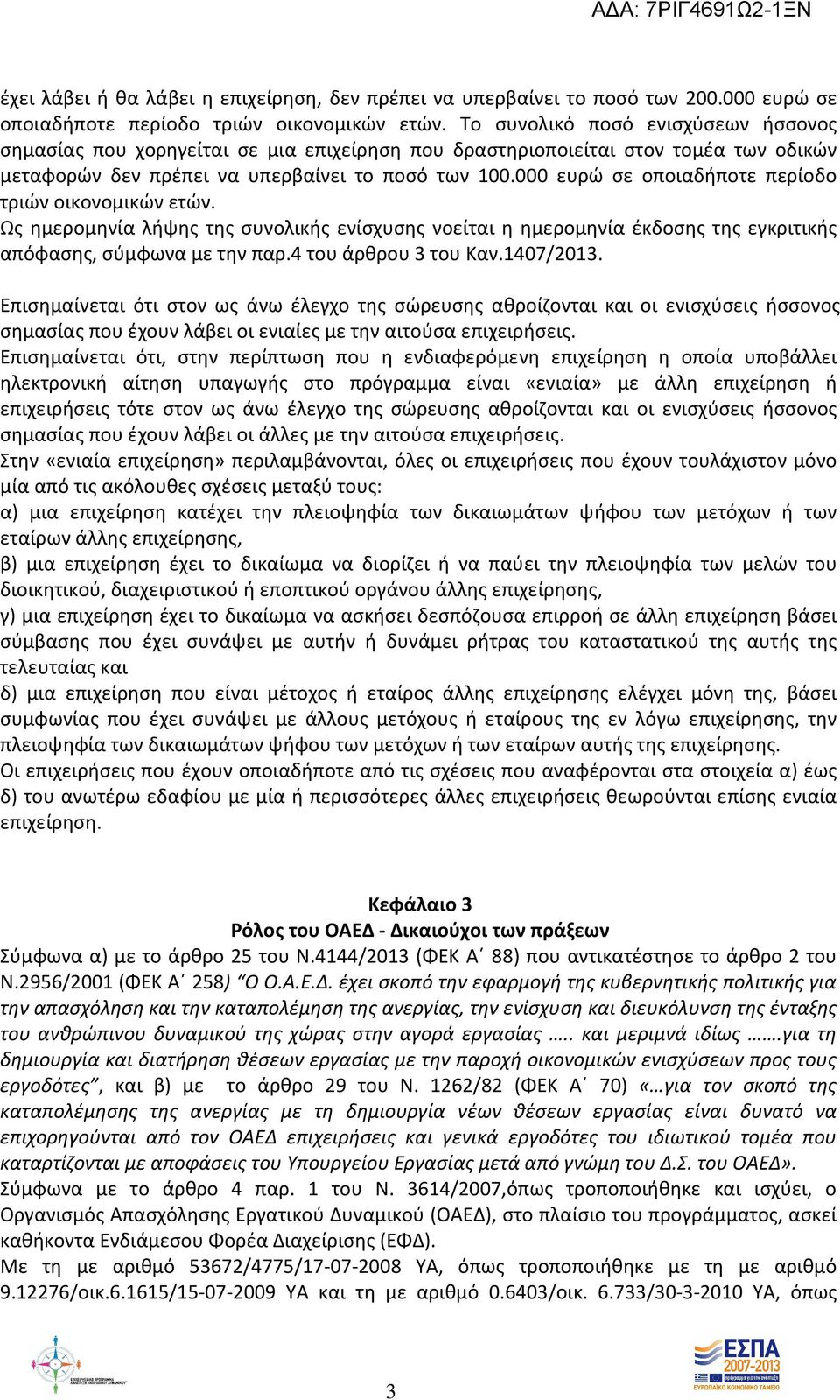 000 ευρώ σε οποιαδήποτε περίοδο τριών οικονομικών ετών. Ως ημερομηνία λήψης της συνολικής ενίσχυσης νοείται η ημερομηνία έκδοσης της εγκριτικής απόφασης, σύμφωνα με την παρ.4 του άρθρου 3 του Καν.