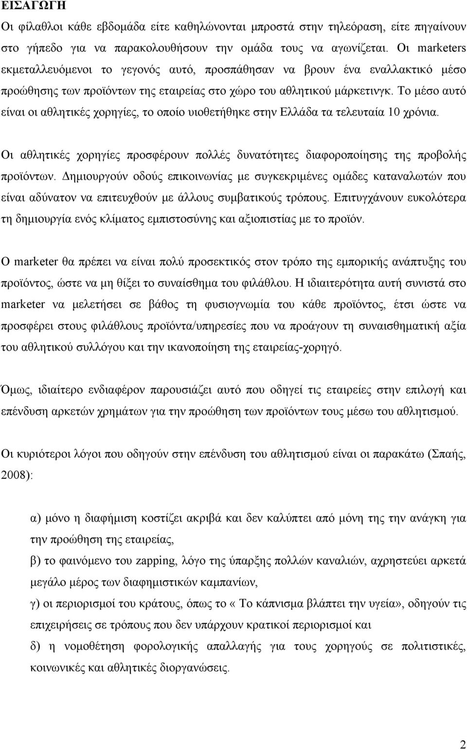 Το μέσο αυτό είναι οι αθλητικές χορηγίες, το οποίο υιοθετήθηκε στην Ελλάδα τα τελευταία 10 χρόνια. Οι αθλητικές χορηγίες προσφέρουν πολλές δυνατότητες διαφοροποίησης της προβολής προϊόντων.