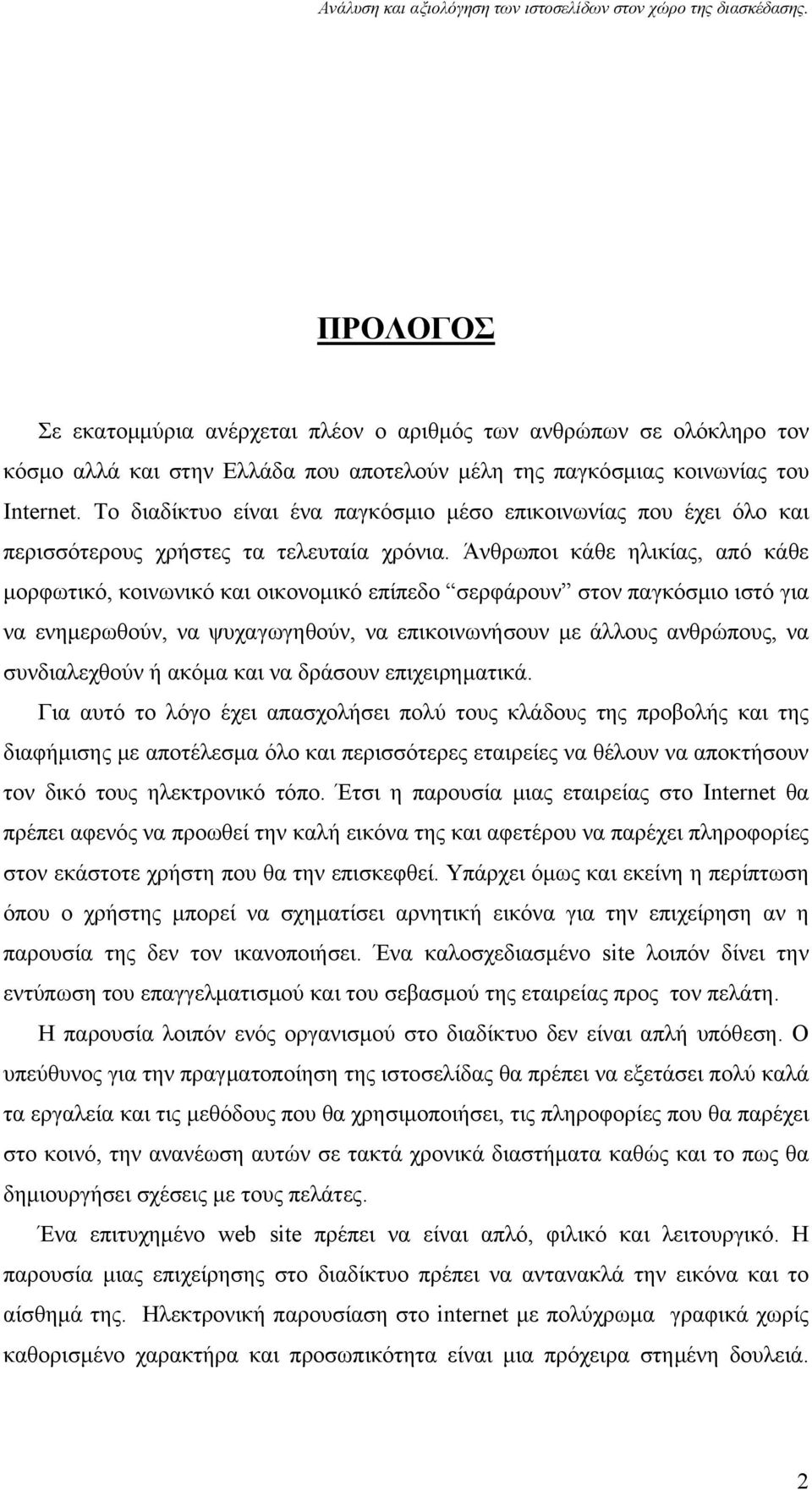 Άνθρωποι κάθε ηλικίας, από κάθε μορφωτικό, κοινωνικό και οικονομικό επίπεδο σερφάρουν στον παγκόσμιο ιστό για να ενημερωθούν, να ψυχαγωγηθούν, να επικοινωνήσουν με άλλους ανθρώπους, να συνδιαλεχθούν