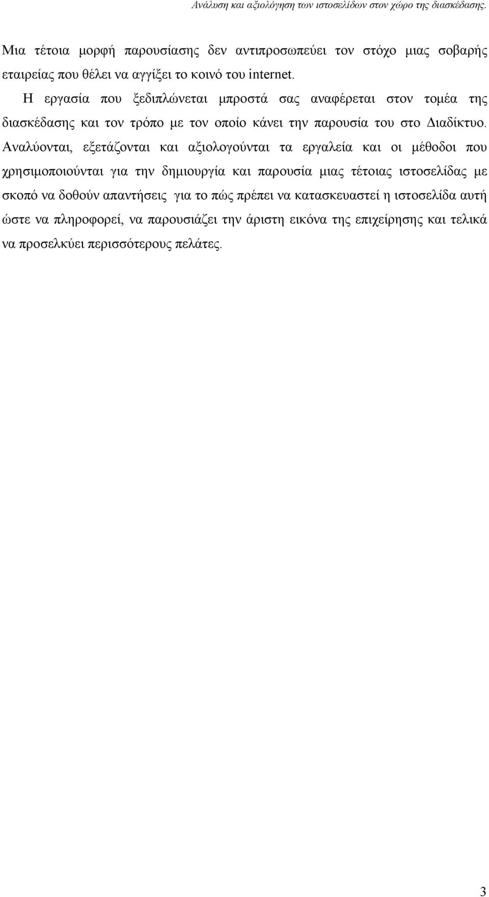 Αναλύονται, εξετάζονται και αξιολογούνται τα εργαλεία και οι μέθοδοι που χρησιμοποιούνται για την δημιουργία και παρουσία μιας τέτοιας ιστοσελίδας με