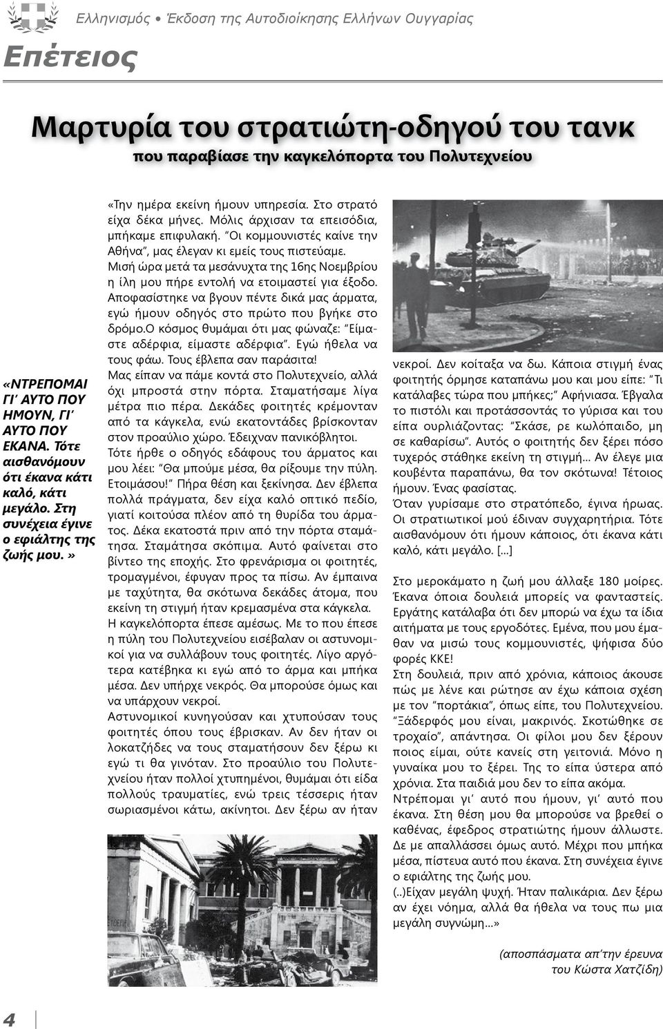 Μόλις άρχισαν τα επεισόδια, µπήκαµε επιφυλακή. Οι κοµμουνιστές καίνε την Αθήνα, µας έλεγαν κι εµείς τους πιστεύαµε.