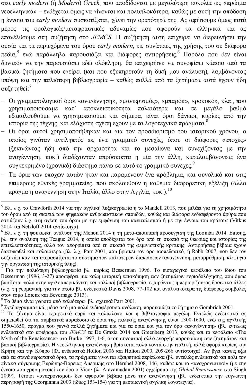 Η συζήτηση αυτή επιχειρεί να διερευνήσει την ουσία και τα περιεχόμενα του όρου early modern, τις συνέπειες της χρήσης του σε διάφορα πεδία, 5 ενώ παράλληλα παρουσιάζει και διάφορες αντιρρήσεις.