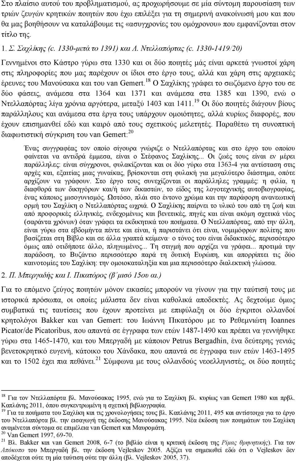 1330-1419/20) Γεννημένοι στο Κάστρο γύρω στα 1330 και οι δύο ποιητές μάς είναι αρκετά γνωστοί χάρη στις πληροφορίες που μας παρέχουν οι ίδιοι στο έργο τους, αλλά και χάρη στις αρχειακές έρευνες του