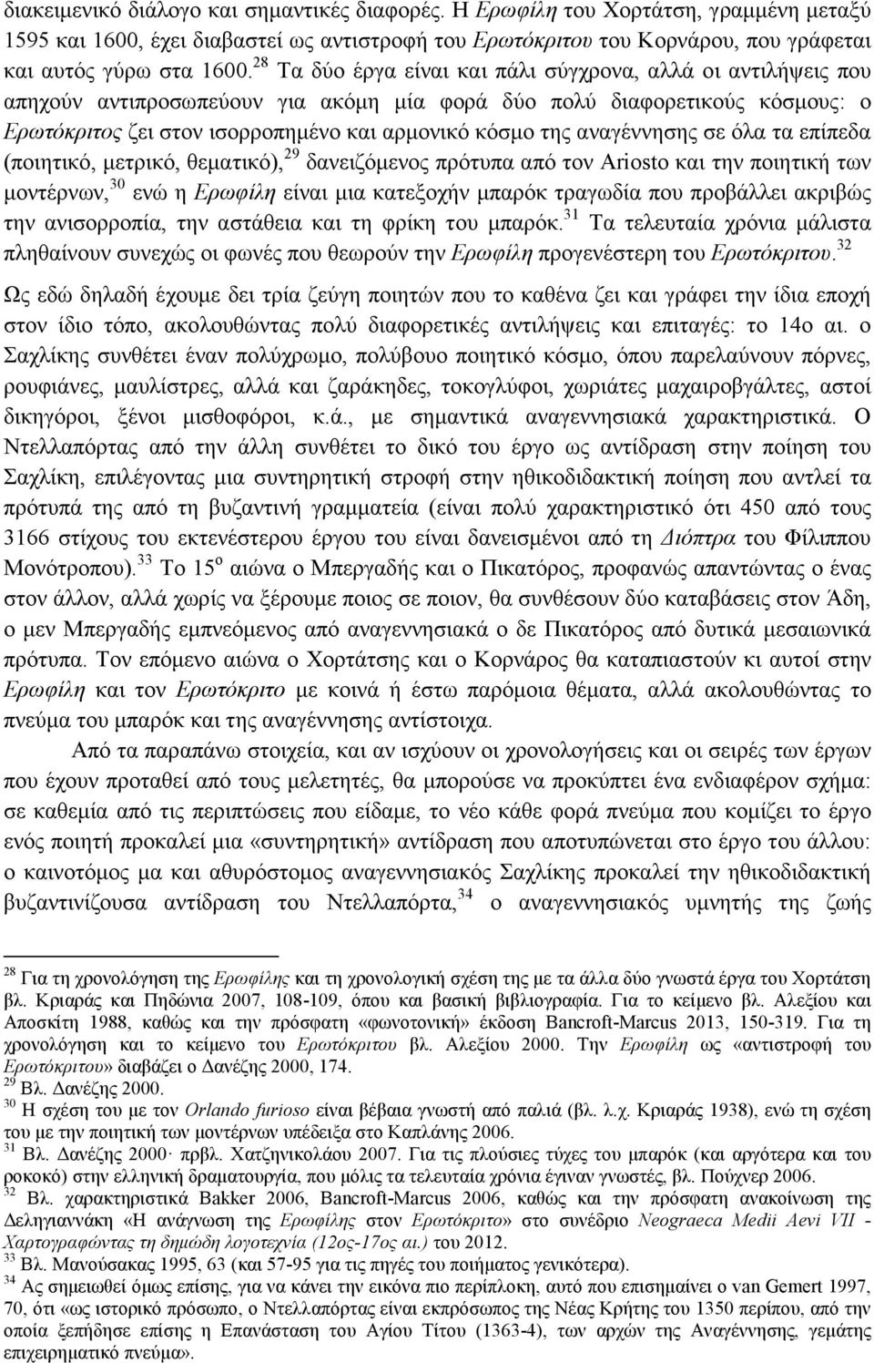 αναγέννησης σε όλα τα επίπεδα (ποιητικό, μετρικό, θεματικό), 29 δανειζόμενος πρότυπα από τον Ariosto και την ποιητική των μοντέρνων, 30 ενώ η Ερωφίλη είναι μια κατεξοχήν μπαρόκ τραγωδία που προβάλλει